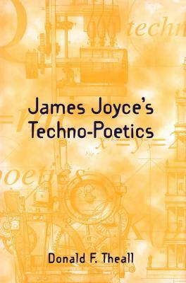 James Joyce's Techno-Poetics by Donald Theall