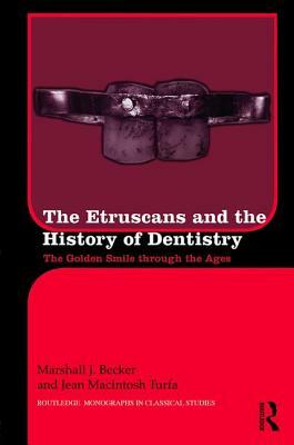 The Etruscans and the History of Dentistry: The Golden Smile Through the Ages by Marshall J. Becker, Jean Macintosh Turfa