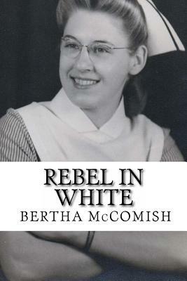 Rebel In White: A Memoir by Bertha McComish, Maggie Martin