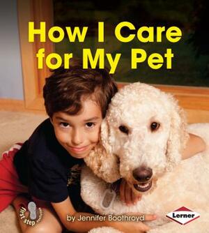 How I Care for My Pet by Jennifer Boothroyd