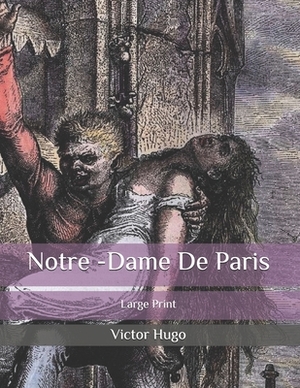 Notre-Dame De Paris: Large Print by Victor Hugo