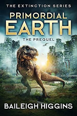 Primordial Earth: The Prequel by Baileigh Higgins, Baileigh Higgins