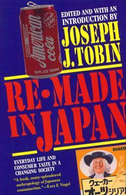 Re-Made in Japan: Everyday Life and Consumer Taste in a Changing Society by Joseph J. Tobin
