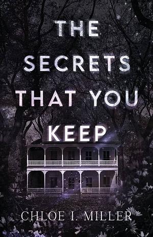 The Secrets That You Keep by Chloe I. Miller