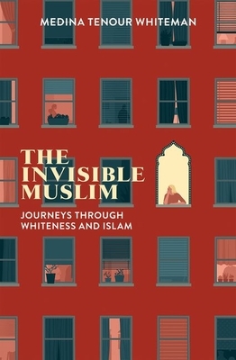 The Invisible Muslim: Journeys Through Whiteness and Islam by Medina Tenour Whiteman