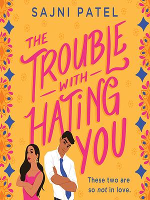 The Trouble with Hating You by Sajni Patel