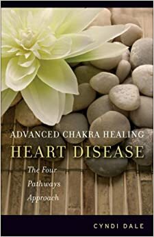 Advanced Chakra Healing: Heart Disease: The Four Pathways Approach by Cyndi Dale