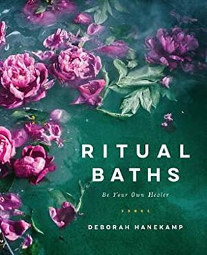 Ritual Baths: Be Your Own Healer by Deborah Hanekamp