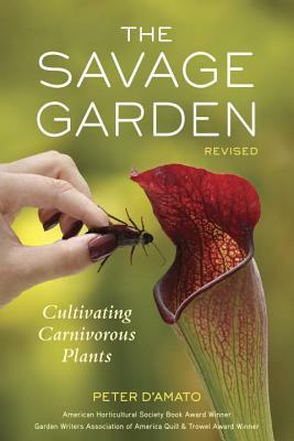 The Savage Garden: Cultivating Carnivorous Plants by Peter D'Amato
