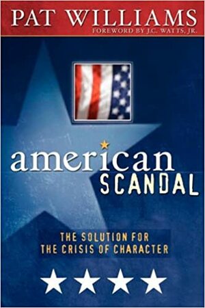 American Scandal!: The Solution for the Crisis of Character by David Wimbish, Pat Williams, J.C. Watts Jr.