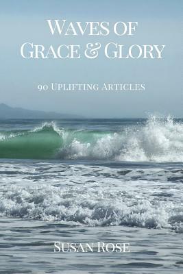 Waves of Grace & Glory: 90 Uplifting Articles by Susan Rose