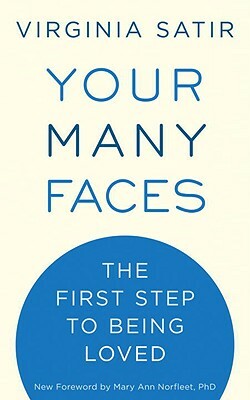 Your Many Faces: The First Step to Being Loved by Virginia Satir