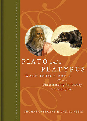 Plato and a Platypus Walk Into a Bar: Understanding Philosophy Through Jokes by Thomas Cathcart, Daniel Klein