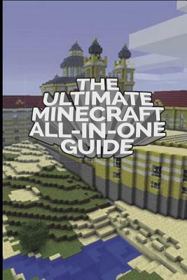 The Ultimate Minecraft All In One Guide: Minecraft Ultimate Unofficial Guides by Fernando Martinez