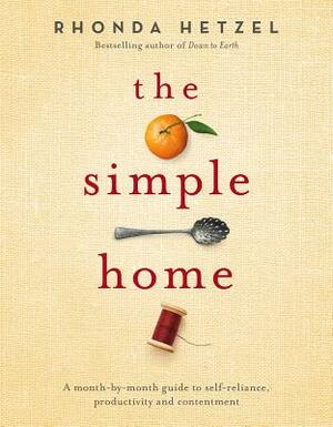 The Simple Home: A Month-By-Month Guide to Self-Reliance, Productivity and Contentment by Rhonda Hetzel