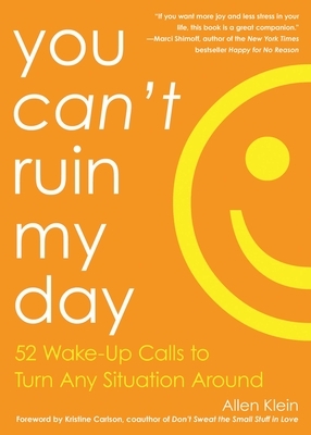 You Can't Ruin My Day: 52 Wake-Up Calls to Turn Any Situation Around by Allen Klein