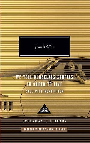 We Tell Ourselves Stories in Order to Live: Collected Nonfiction by Joan Didion