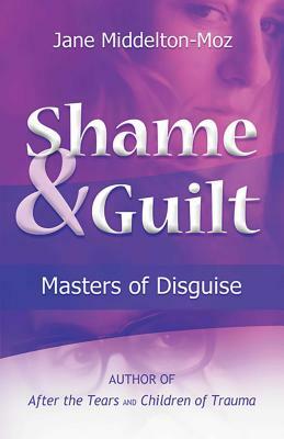 Shame & Guilt: Masters of Disguise by Jane Middelton-Moz