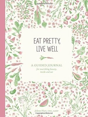 Eat Pretty Live Well: A Guided Journal for Nourishing Beauty, Inside and Out (Food Journal, Health and Diet Journal, Nutritional Books) by Jolene Hart