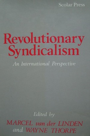 Revolutionary Syndicalism: An International Perspective by Wayne Thorpe, Marcel van der Linden