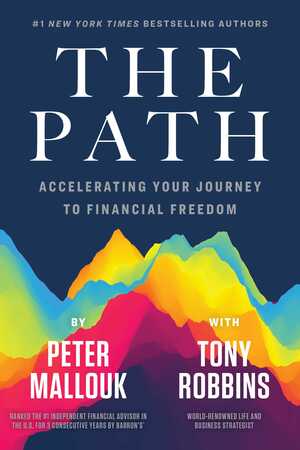 The Path: Accelerating Your Journey to Financial Freedom by Tony Robbins, Peter Mallouk