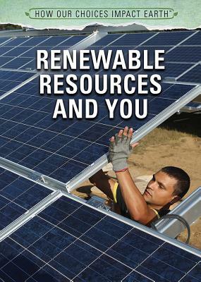 Renewable Resources and You by Nicholas Faulkner, Jeanne Nagle