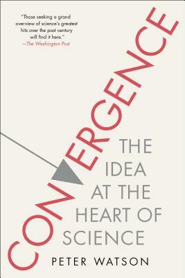 Convergence: The Idea at the Heart of Science by Peter Watson