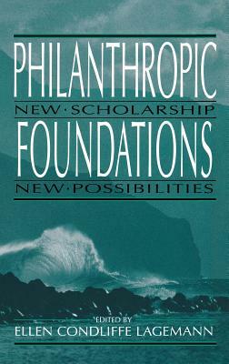 Philanthropic Foundations: New Scholarship, New Possibilities by 