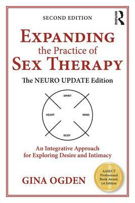 Expanding the Practice of Sex Therapy: The Neuro Update Edition--An Integrative Approach for Exploring Desire and Intimacy by Gina Ogden