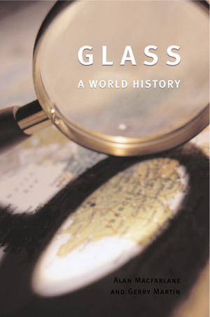 Glass: A World History by Gerry Martin, Alan Macfarlane