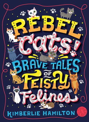 Rebel Cats! Brave Tales of Feisty Felines by Kimberlie Hamilton