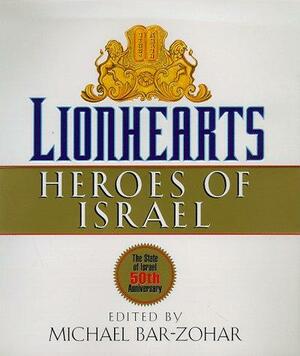 Lionhearts: Heroes of Israel: Essays in Their Own Words by Michael Bar-Zohar