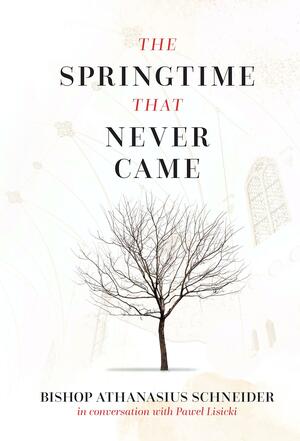 The Springtime That Never Came: In Conversation with Pawel Lisicki by Bishop Athanasius Schneider