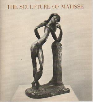 The Sculpture Of Matisse by Henri Matisse, Alicia Legg