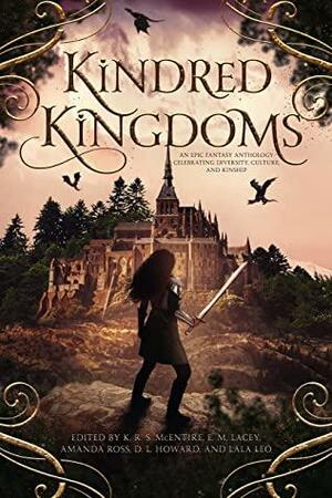 Kindred Kingdoms: A Epic Fantasy Anthology Celebrating Diversity, Culture, and Kinship by K.R.S. McEntire
