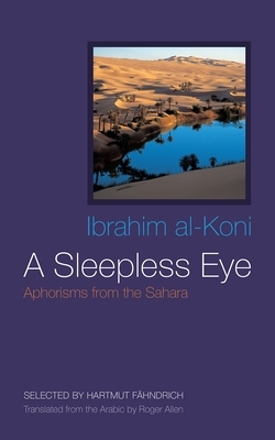 A Sleepless Eye: Aphorisms from the Sahara by Ibrahim al-Koni