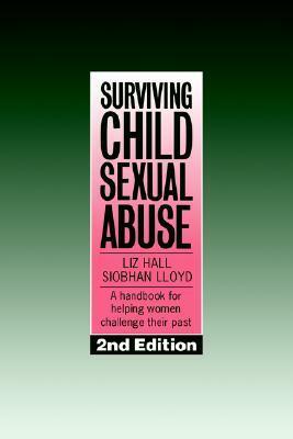 Surviving Child Sexual Abuse: A Handbook For Helping Women Challenge Their Past by Liz Hall, Siobhan Lloyd