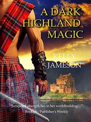 A Dark Highland Magic: Hot Highlands Romance Book 4 by Kelly Jameson