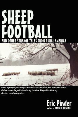 Sheep Football and Other Strange Tales from Rural America by Eric Pinder
