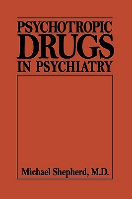 Psychotropic Drugs in Psychiat (Psychotropic Drugs in Psychiatry C) by Michael Shepherd