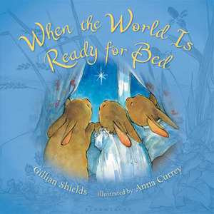 When the World Is Ready for Bed by Gillian Shields, Anna Currey