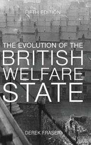 The Evolution of the British Welfare State: A History of Social Policy Since the Industrial Revolution by Derek Fraser