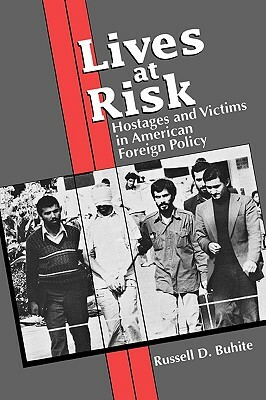 Lives at Risk: Hostages and Victims in American Foreign Policy by Russell D. Buhite