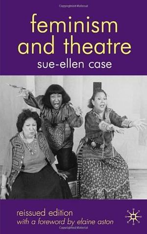 Feminism and Theatre by Sue-Ellen Case