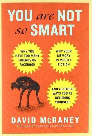 You Are Not So Smart by David McRaney, David McRaney