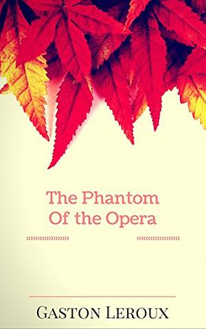 The Phantom of the Opera  by Gaston Leroux