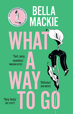 What a Way to Go by Bella Mackie