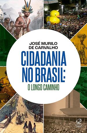 Cidadania no Brasil: o longo caminho by José Murilo de Carvalho