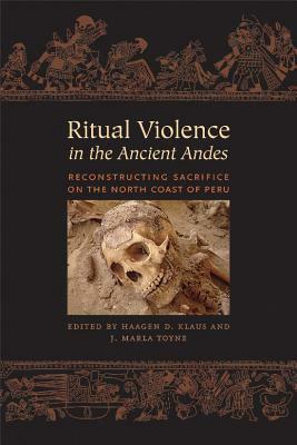 Ritual Violence in the Ancient Andes: Reconstructing Sacrifice on the North Coast of Peru by 
