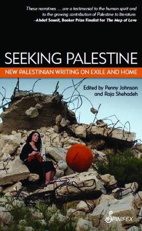 Seeking Palestine: New Palestinian Writing on Exile and Home by Penny Johnson, Raja Shehadeh, Susan Abulhawa